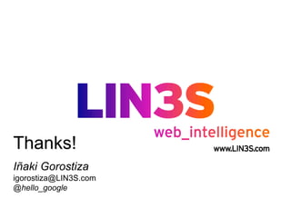 Thanks!
Iñaki Gorostiza
igorostiza@LIN3S.com
@hello_google
 
