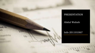 PRESENTATION
Abdul Wahab
Infs-201101067
 