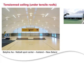 Tensionned ceiling (under tensile roofs)
Batyline Aw - Netball sport center – Aukland – New Zeland
 