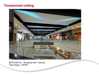 Tensionned ceiling
BATYLINE Aw – Shopping mall - Fukuoka
Taiyo Kogyo - JAPAN
 