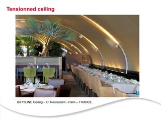 9
Tensionned ceiling
BATYLINE Ceiling – O’ Restaurant - Paris – FRANCE
 