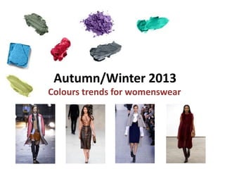 Autumn/Winter 2013
Colours trends for womenswear
 