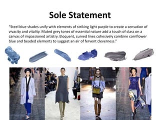 Sole Statement
“Steel blue shades unify with elements of striking light purple to create a sensation of
vivacity and vitality. Muted grey tones of essential nature add a touch of class on a
canvas of impassioned artistry. Eloquent, curved lines cohesively combine cornflower
blue and beaded elements to suggest an air of fervent cleverness.”
 