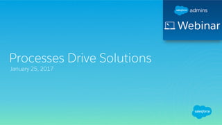 Processes Drive Solutions
January 25, 2017
 