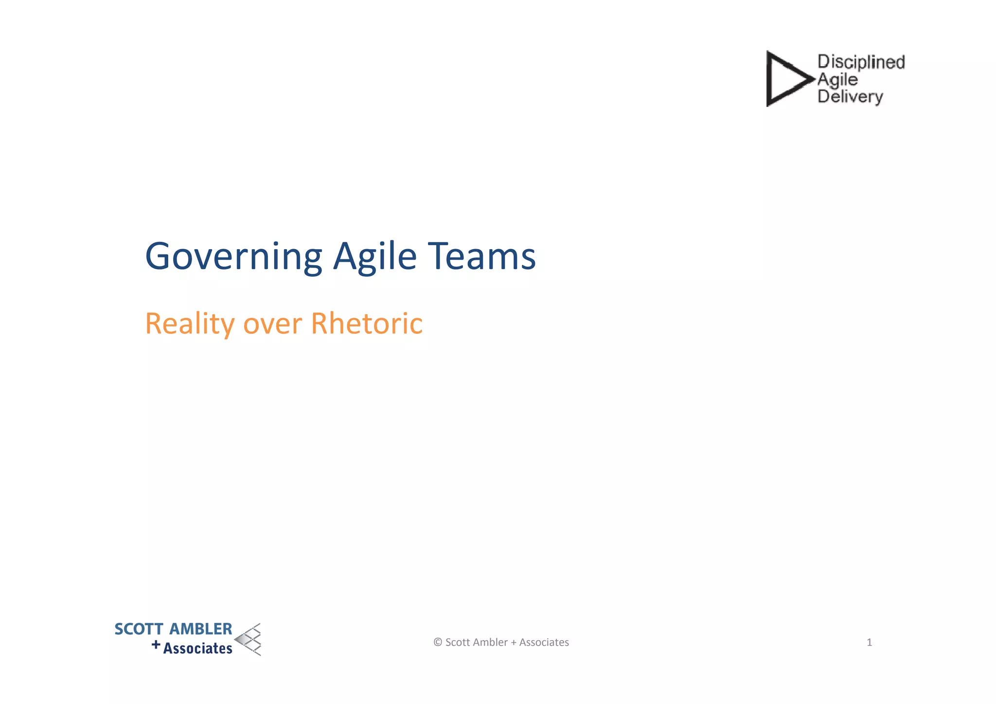 Governing Agile Teams
Reality over Rhetoric

© Scott Ambler + Associates

1

 
