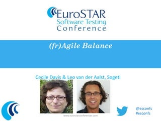 (fr)Agile Balance 
Cecile Davis & Leo van der Aalst, Sogeti 
www.eurostarconferences.com 
@esconfs 
#esconfs 
 