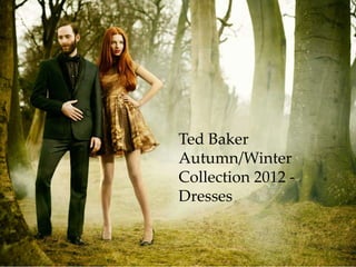 Ted Baker
Autumn/Winter
Collection 2012 -
Dresses
 