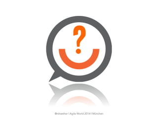 ?
@rdraether | Agile World 2014 | München
 