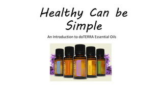 Healthy Can be
Simple
An Introduction to doTERRA Essential Oils
 
