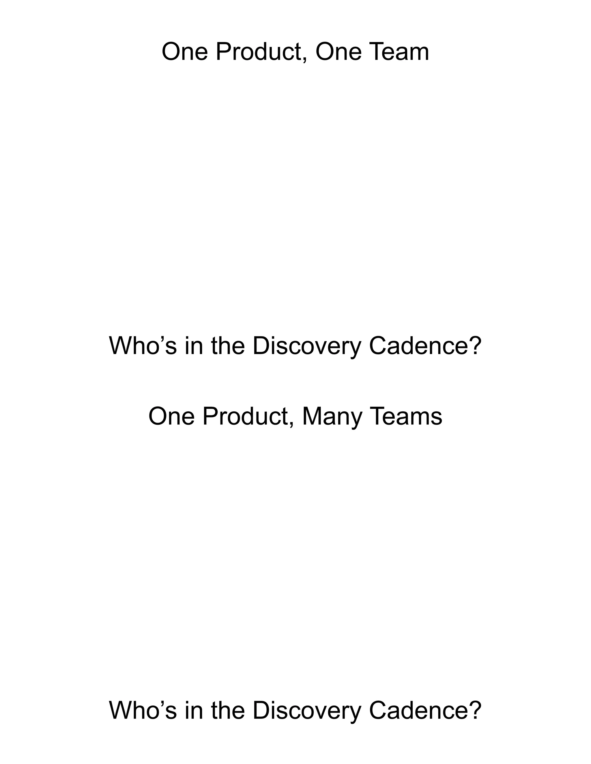 Who’s in the Discovery Cadence?
One Product, One Team
Who’s in the Discovery Cadence?
One Product, Many Teams
 