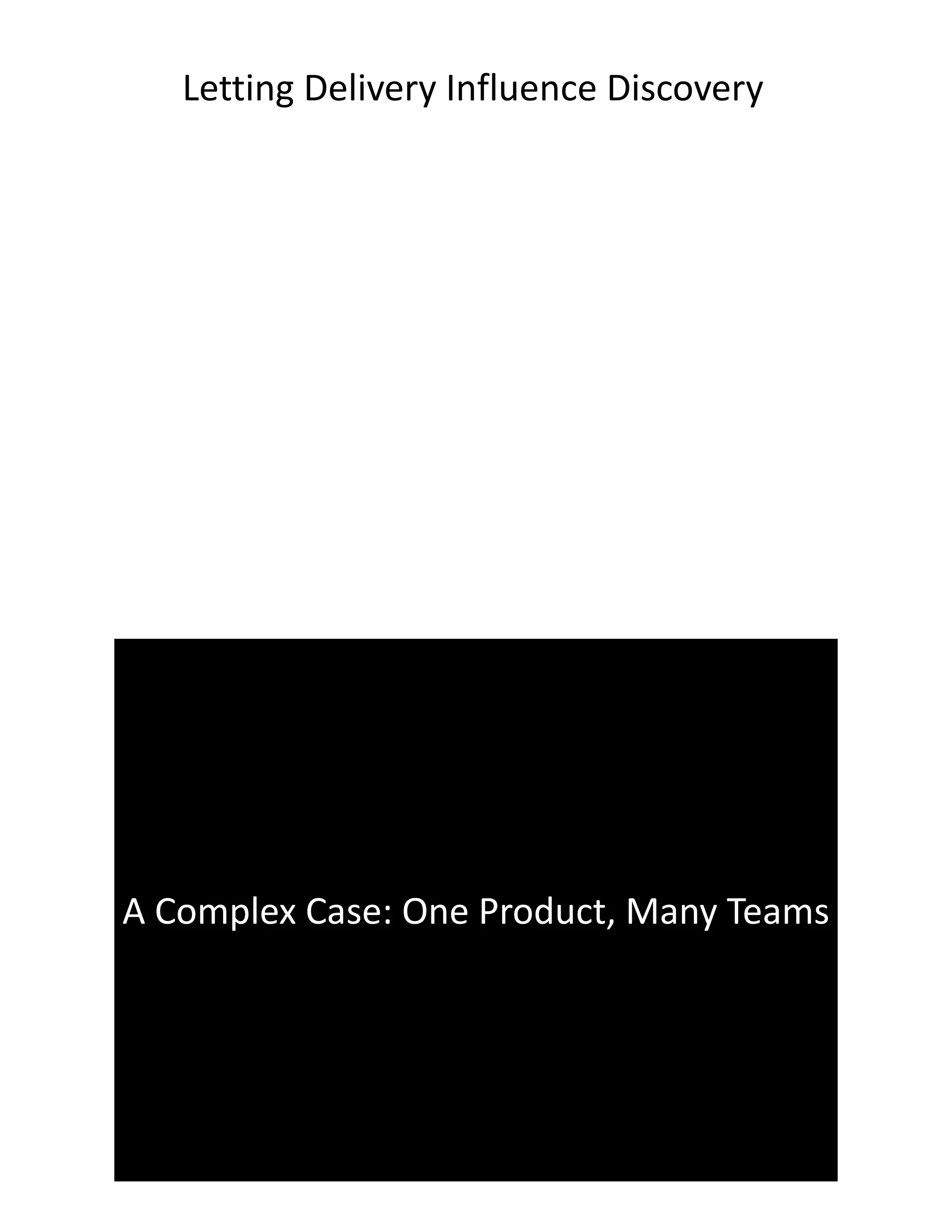 Letting Delivery Influence Discovery
A Complex Case: One Product, Many Teams
 