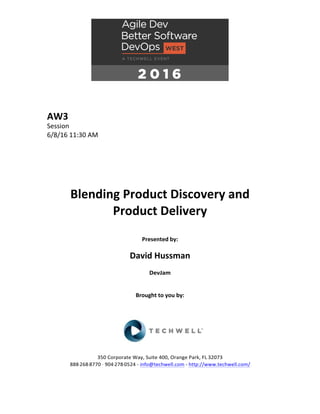 AW3	
Session	
6/8/16	11:30	AM	
	
	
	
	
	
	
Blending	Product	Discovery	and	
Product	Delivery	
	
Presented	by:	
	
David	Hussman	
DevJam	
	
	
Brought	to	you	by:		
		
	
	
	
	
350	Corporate	Way,	Suite	400,	Orange	Park,	FL	32073		
888---268---8770	··	904---278---0524	-	info@techwell.com	-	http://www.techwell.com/	
	
 