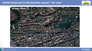 © 2019 NTT DATA Corporation 24
AW3D Enhanced 0.5M elevation based “３D map”
Rome, Italy
 