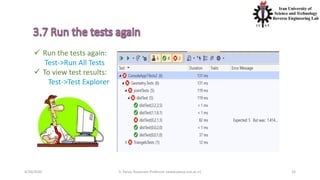 4/20/2020 S. Parsa, Associate Professor (www.parsa.iust.ac.ir) 32
 Run the tests again:
Test->Run All Tests
 To view test results:
Test->Test Explorer
 
