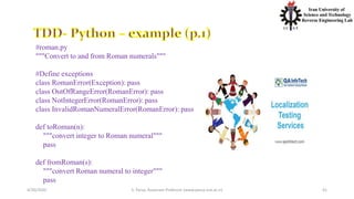 4/20/2020 S. Parsa, Associate Professor (www.parsa.iust.ac.ir) 41
#roman.py
"""Convert to and from Roman numerals"""
#Define exceptions
class RomanError(Exception): pass
class OutOfRangeError(RomanError): pass
class NotIntegerError(RomanError): pass
class InvalidRomanNumeralError(RomanError): pass
def toRoman(n):
"""convert integer to Roman numeral"""
pass
def fromRoman(s):
"""convert Roman numeral to integer"""
pass
 