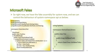 4/20/2020 S. Parsa, Associate Professor (www.parsa.iust.ac.ir) 64
 So right now, we have the fake assembly for system now, and we can
control the behaviour of system namespace api as below:
 