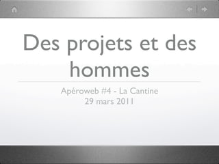 Des projets et des
    hommes
   Apéroweb #4 - La Cantine
        29 mars 2011
 