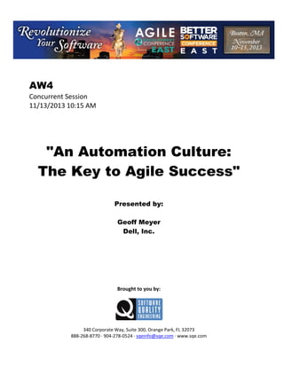 AW4
Concurrent Session
11/13/2013 10:15 AM

"An Automation Culture:
The Key to Agile Success"
Presented by:
Geoff Meyer
Dell, Inc.

Brought to you by:

340 Corporate Way, Suite 300, Orange Park, FL 32073
888 268 8770 904 278 0524 sqeinfo@sqe.com www.sqe.com

 