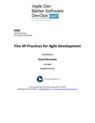 AW5
Agile Techniques
11/16/2016 1:30:00 PM
Five XP Practices for Agile Development
Presented by:
David Bernstein
To Be Agile
Brought to you by:
350 Corporate Way, Suite 400, Orange Park, FL 32073
888--‐268--‐8770 ·∙ 904--‐278--‐0524 - info@techwell.com - http://www.stareast.techwell.com/
 