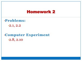 •Problems:
•2.1, 2.2
•Computer Experiment
•2.8, 2.10
Homework 2
20
 