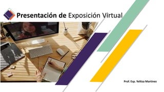 Presentación de Exposición Virtual
Prof. Esp. Yelitza Martinez
 