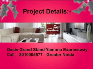 Oasis Grand Stand Yamuna Expressway
Call – 8010005577 - Greater Noida
Project Details:-
 
