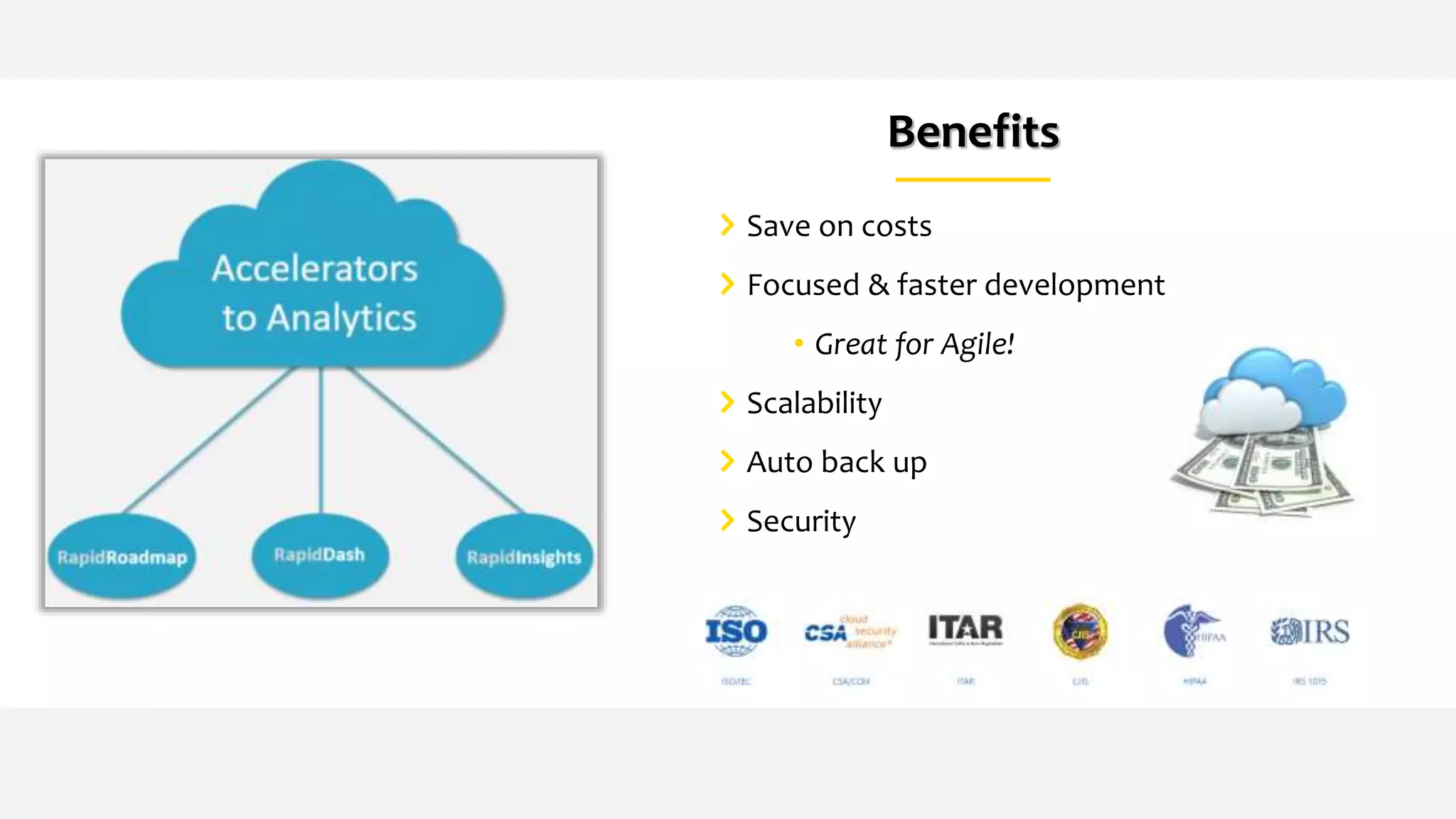 Benefits
Save on costs
Focused & faster development
• Great for Agile!
Scalability
Auto back up
Security
 