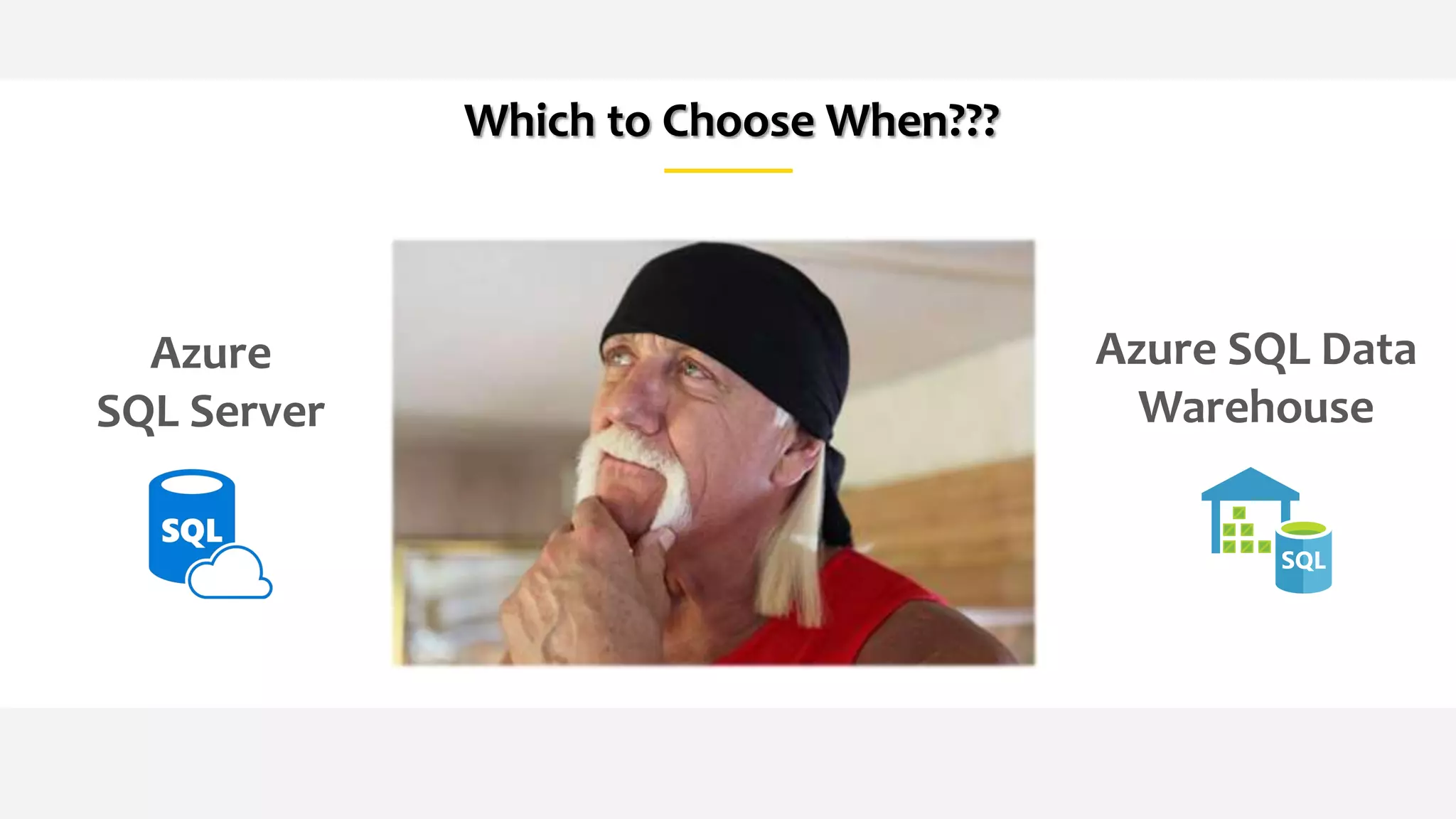 Which to Choose When???
Azure
SQL Server
Azure SQL Data
Warehouse
 