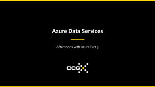 Azure Data Services
Afternoons with Azure Part 3
 