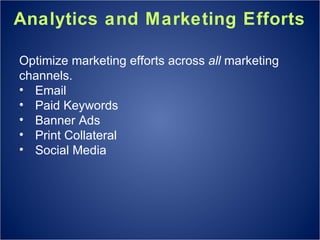 Analytics and Marketing Efforts Optimize marketing efforts across  all  marketing channels. Email Paid Keywords Banner Ads Print Collateral Social Media 