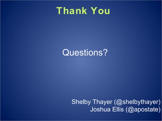 Thank You Shelby Thayer (@shelbythayer) Joshua Ellis (@apostate) Questions? 