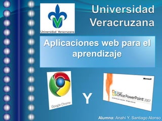 Universidad Veracruzana Aplicaciones web para el aprendizaje Y Alumna: Anahí Y. Santiago Alonso 