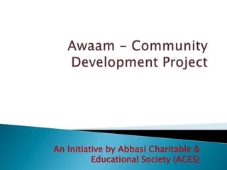 An Initiative by Abbasi Charitable &
          Educational Society (ACES)
 