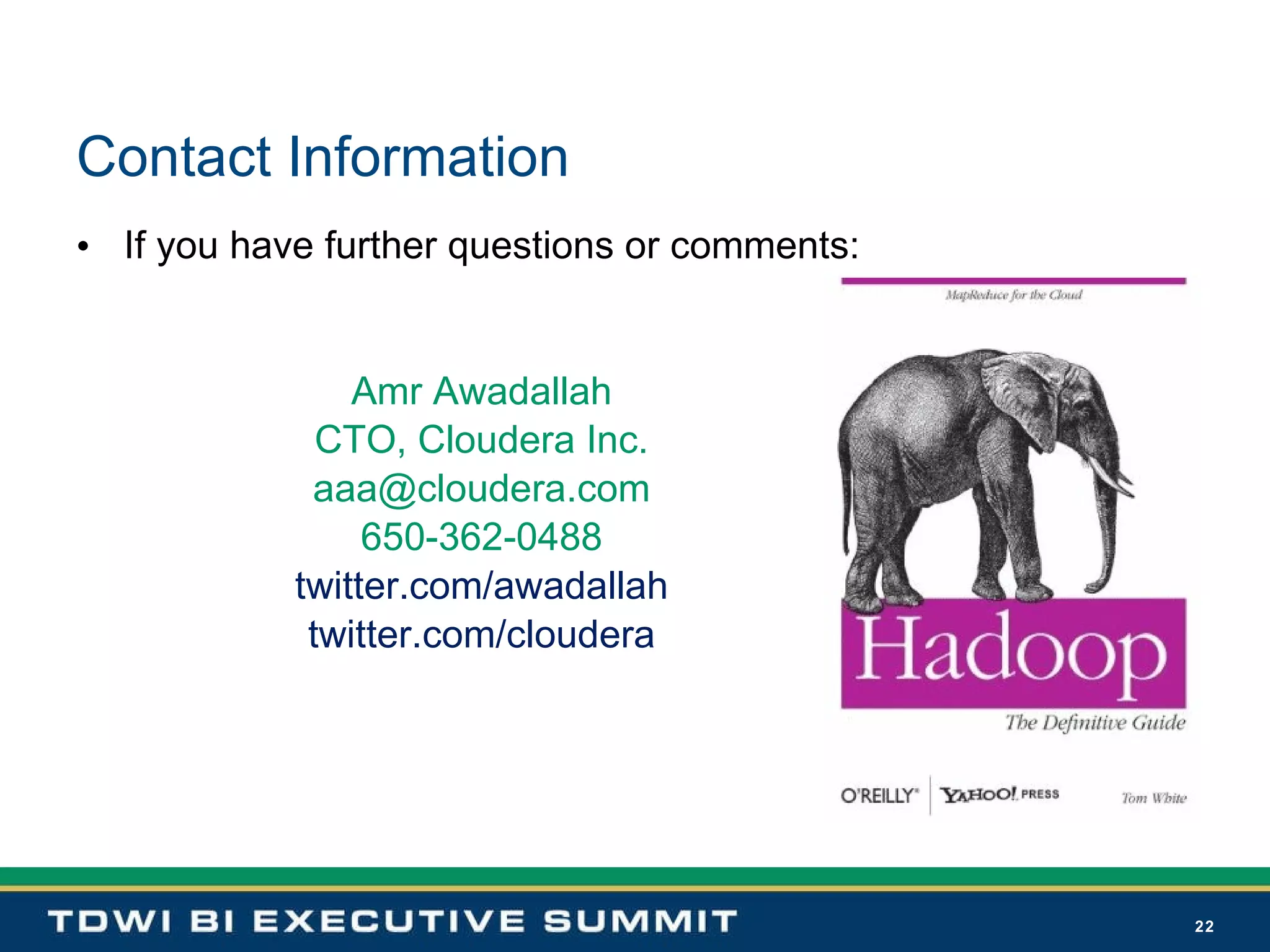 Contact Information If you have further questions or comments: Amr Awadallah CTO, Cloudera Inc. [email_address] 650-362-0488 twitter.com/awadallah twitter.com/cloudera 