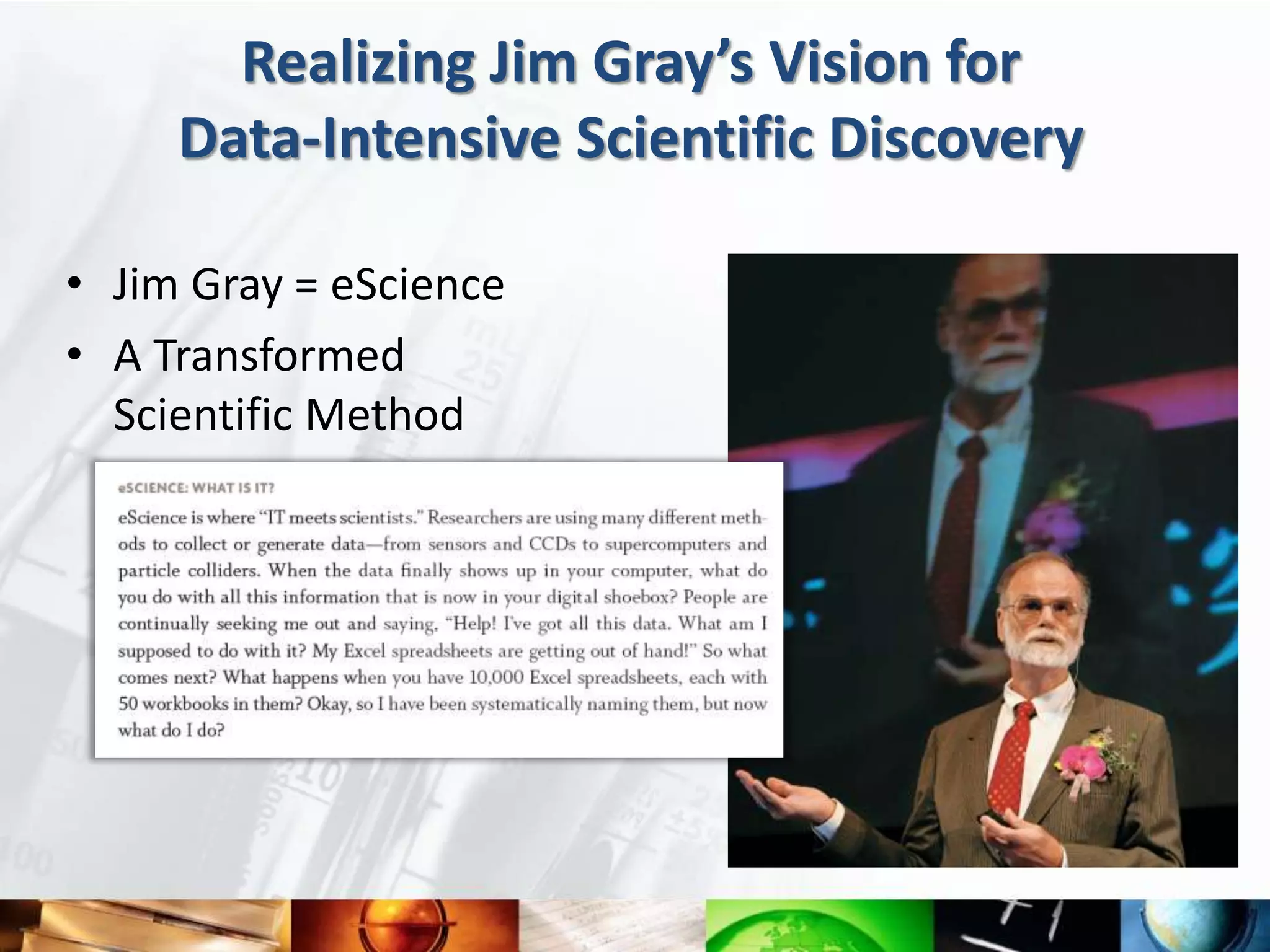 Realizing Jim Gray’s Vision for
     Data-Intensive Scientific Discovery

• Jim Gray = eScience
• A Transformed
  Scientific Method
 