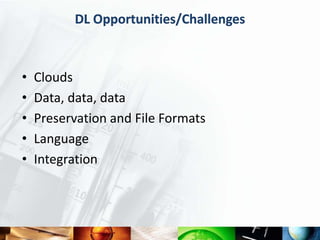 DL Opportunities/Challenges



•   Clouds
•   Data, data, data
•   Preservation and File Formats
•   Language
•   Integrat...