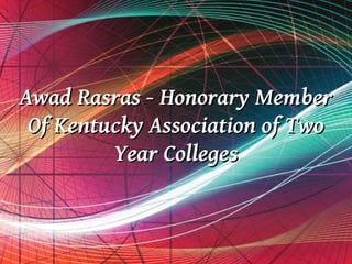 Awad Rasras - Honorary Member
 Of Kentucky Association of Two
         Year Colleges


           Free Powerpoint Templates
                                       Page 1
 