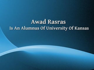 Awad Rasras
Is An Alumnus Of University Of Kansas




            Free Powerpoint Templates
                                        Page 1
 