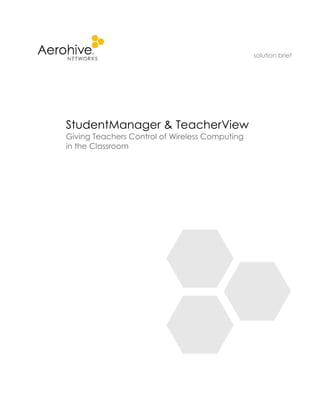 solution brief




              StudentManager & TeacherView
              Giving Teachers Control of Wireless Computing
              in the Classroom




Your Aerohive Networks Reseller
       www.altaware.com
      sales@altaware.com
         (866) 833-4070
 