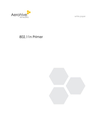white paper




                 802.11n Primer




Your Aerohive Networks Reseller
       www.altaware.com
      sales@altaware.com
         (866) 833-4070
 