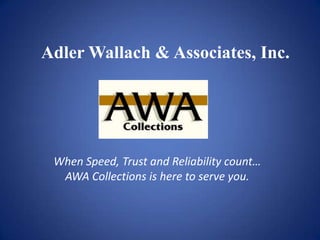 Adler Wallach & Associates, Inc.  When Speed, Trust and Reliability count… AWA Collections is here to serve you. 