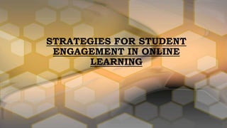 STRATEGIES FOR STUDENT ENGAGEMENT IN ONLINE LEARNING | PPTX
