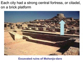 Each city had a strong central fortress, or citadel,
on a brick platform
Excavated ruins of Mohenjo-daro
 