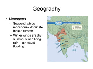 Geography
• Monsoons
– Seasonal winds—
monsoons– dominate
India’s climate
– Winter winds are dry;
summer winds bring
rain—can cause
flooding
 