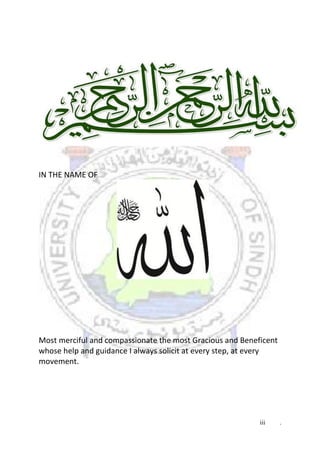 iii .
IN THE NAME OF
Most merciful and compassionate the most Gracious and Beneficent
whose help and guidance I always solicit at every step, at every
movement.
 