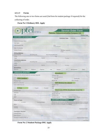 35
4.3.1.3 Forms
The following one or two forms are used (2nd form for student package if required) for the
collecting of order.
Form No 1 Ordinary DSL Apply
Form No: 2 Student Package DSL Apply
 
