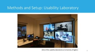 16
Methods and Setup: Usability Laboratory
[One of the usability laboratories at University of Agder.]
 