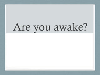 Are you
awake?
 
