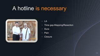 A hotline is necessary
11
╺ LA
╺ Time gap-Mapping/Resection
╺ Dura
╺ Pain
╺ Closure
 