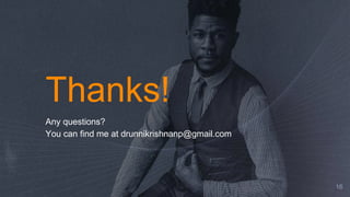 Thanks!
Any questions?
You can find me at drunnikrishnanp@gmail.com
16
 